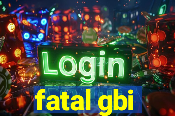 fatal gbi